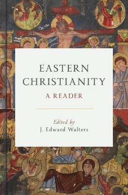 Eastern Christianity: A Reader - J Edward Walters - cover