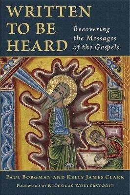 Written to be Heard: Recovering the Messages of the Gospels - Paul Borgman,Kelly James Clark - cover