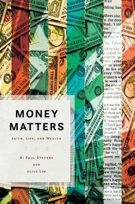 Money Matters: Faith, Life, and Wealth - R Paul Stevens,Clive Lim - cover