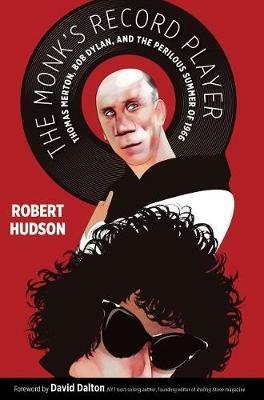 The Monk's Record Player: Thomas Merton, Bob Dylan, and the Perilous Summer of 1966 - Robert Hudson - cover