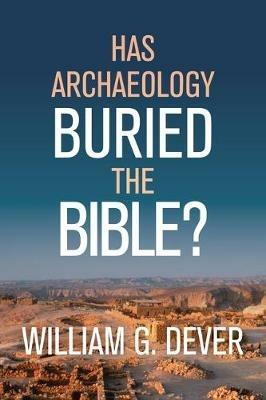 Has Archaeology Buried the Bible? - William G. Dever - cover
