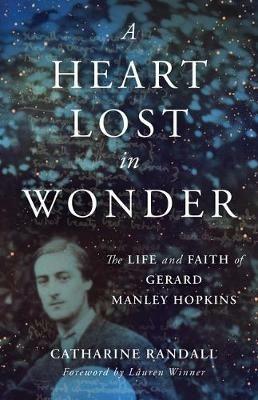 Heart Lost in Wonder: The Life and Faith of Gerard Manley Hopkins - Catharine Randall - cover