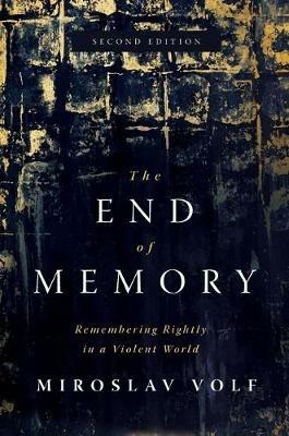 The End of Memory: Remembering Rightly in a Violent World - Miroslav Volf - cover
