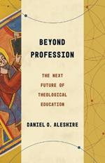 Beyond Profession: The Next Future of Theological Education