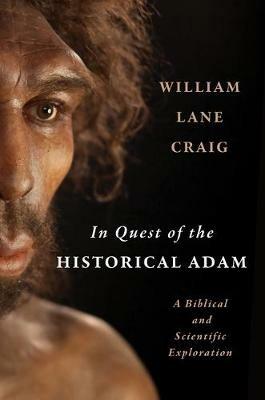 In Quest of the Historical Adam: A Biblical and Scientific Exploration - William Lane Craig - cover