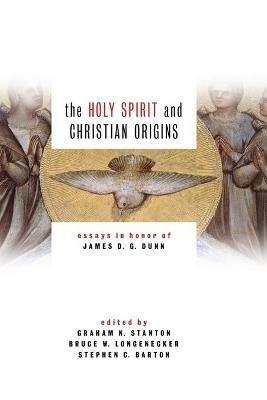 Holy Spirit and Christian Origins: Essays in Honor of James D. G. Dunn - Graham N Stanton - cover