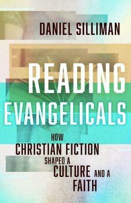 Reading Evangelicals: How Christian Fiction Shaped a Culture and a Faith - Daniel Silliman - cover