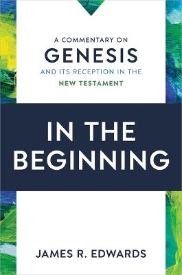 In the Beginning: A Commentary on Genesis and Its Reception in the New Testament - James R Edwards - cover