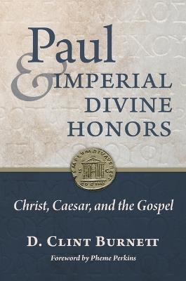 Paul and Imperial Divine Honors: Christ, Caesar, and the Gospel - D Clint Burnett - cover