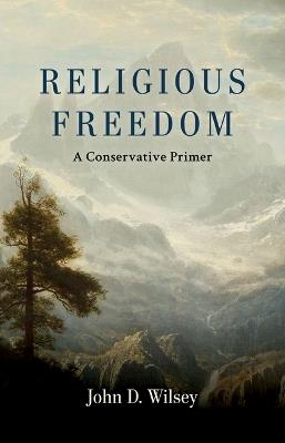 Religious Freedom: A Conservative Primer - John D Wilsey - cover