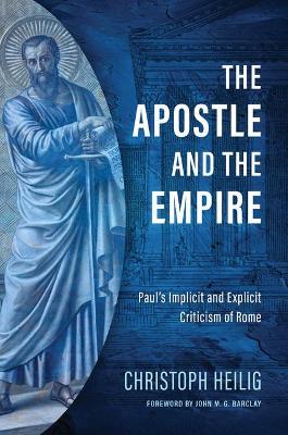 The Apostle and the Empire: Paul's Implicit and Explicit Criticism of Rome - Christoph Heilig - cover
