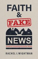 Faith and Fake News: A Guide to Consuming Information Wisely