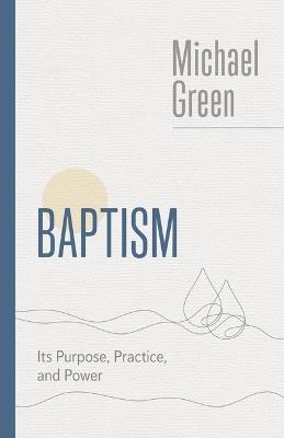 Baptism: Its Purpose, Practice, and Power - Michael Green - cover