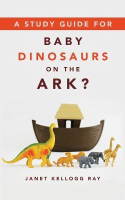 Study Guide for Baby Dinosaurs on the Ark? - Janet Kellogg Ray - cover