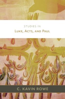Studies in Luke, Acts, and Paul - C Kavin Rowe - cover