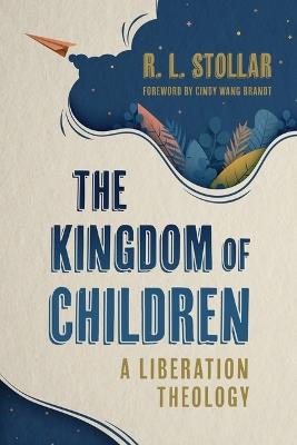 The Kingdom of Children: A Liberation Theology - R L Stollar - cover