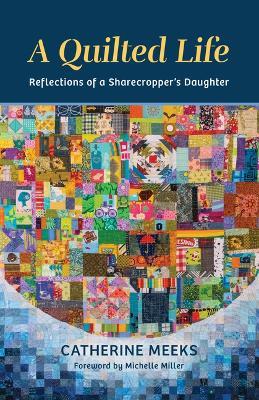 A Quilted Life: Reflections of a Sharecropper's Daughter - Catherine Meeks - cover