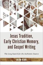 Jesus Tradition, Early Christian Memory, and Gospel Writing: The Long Search for the Authentic Source