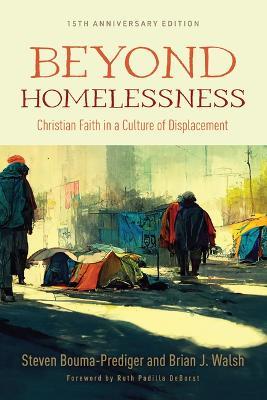 Beyond Homelessness, 15th Anniversary Edition: Christian Faith in a Culture of Displacement - Steven Bouma-Prediger,Brian J Walsh - cover
