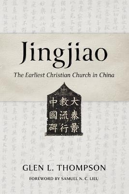 Jingjiao: The Earliest Christian Church in China - Glen L Thompson - cover