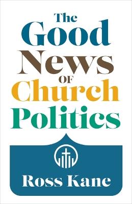 The Good News of Church Politics - Ross Kane - cover