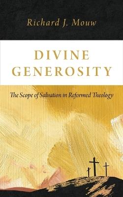 Divine Generosity: The Scope of Salvation in Reformed Theology - Richard J Mouw - cover