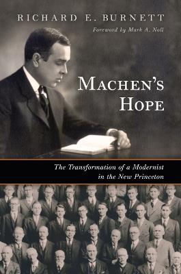 Machen's Hope: The Transformation of a Modernist in the New Princeton - Richard E Burnett - cover