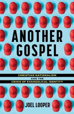 Another Gospel: Christian Nationalism and the Crisis of Evangelical Identity - Joel Looper - cover
