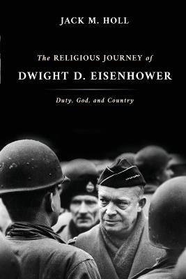Religious Journey of Dwight D. Eisenhower: Duty, God, and Country - Jack M Holl - cover