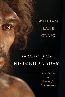 In Quest of the Historical Adam: A Biblical and Scientific Exploration - William Lane Craig - cover