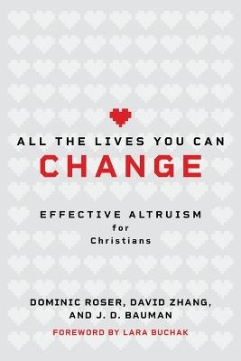 All the Lives You Can Change: Effective Altruism for Christians - Dominic Roser,David Zhang,J D Bauman - cover