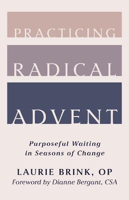 Practicing Radical Advent: Purposeful Waiting in Seasons of Change - Laurie Brink - cover