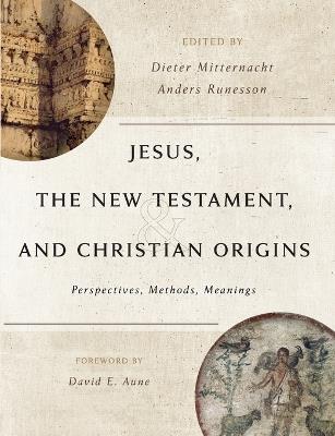 Jesus, the New Testament, and Christian Origins: Perspectives, Methods, Meanings - Dieter Mitternacht - cover