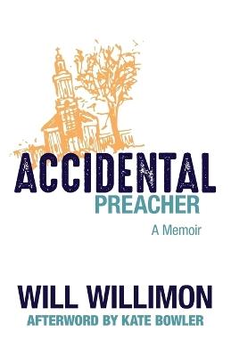Accidental Preacher: A Memoir - Will Willimon - cover