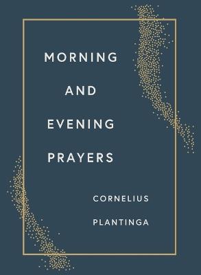 Morning and Evening Prayers - Cornelius Plantinga - cover