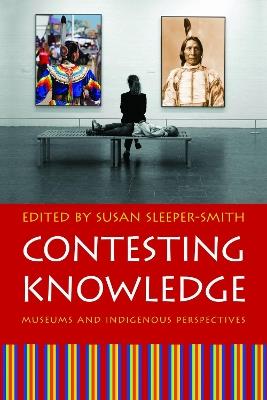 Contesting Knowledge: Museums and Indigenous Perspectives - cover