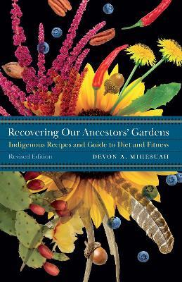 Recovering Our Ancestors' Gardens: Indigenous Recipes and Guide to Diet and Fitness - Devon A. Mihesuah - cover