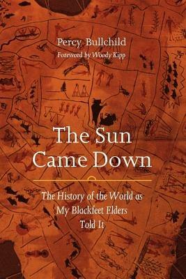 The Sun Came Down: The History of the World as My Blackfeet Elders Told It - Percy Bullchild - cover