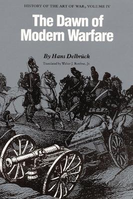 The Dawn of Modern Warfare: History of the Art of War, Volume IV - Hans Delbruck - cover