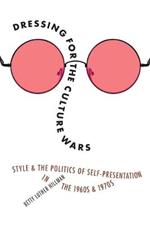 Dressing for the Culture Wars: Style and the Politics of Self-Presentation in the 1960s and 1970s