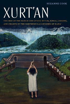 Xurt'an: The End of the World and Other Myths, Songs, Charms, and Chants by the Northern Lacandones of Naha' - Suzanne Cook - cover