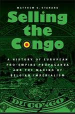 Selling the Congo: A History of European Pro-Empire Propaganda and the Making of Belgian Imperialism