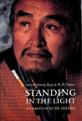 Standing in the Light: A Lakota Way of Seeing - R. D. Theisz,Severt Young Bear - cover