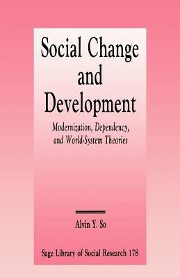 Social Change and Development: Modernization, Dependency and World-System Theories - Alvin Y. So - cover