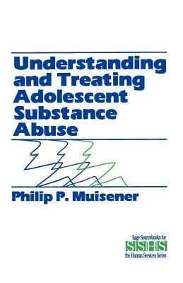 Understanding and Treating Adolescent Substance Abuse - Philip P. Muisener - cover