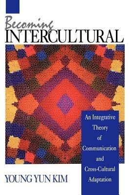 Becoming Intercultural: An Integrative Theory of Communication and Cross-Cultural Adaptation - Young Yun Kim - cover