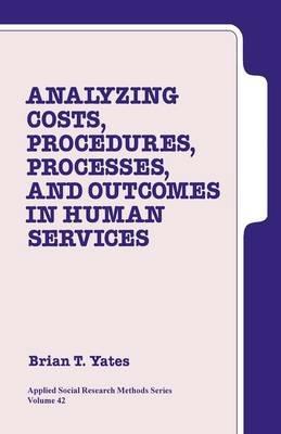 Analyzing Costs, Procedures, Processes, and Outcomes in Human Services: An Introduction - Brian T. Yates - cover