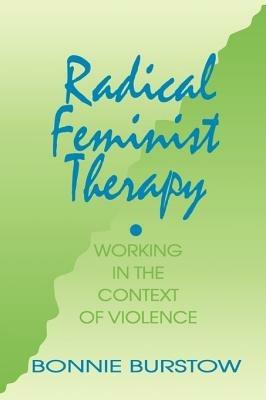 Radical Feminist Therapy: Working in the Context of Violence - Bonnie Burstow - cover