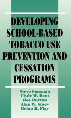 Developing School-Based Tobacco Use Prevention and Cessation Programs - Steven Yale Sussman,Clyde W. Dent,Dee A. Burton - cover