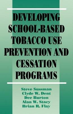 Developing School-Based Tobacco Use Prevention and Cessation Programs - Steven Yale Sussman,Clyde W. Dent,Dee A. Burton - cover